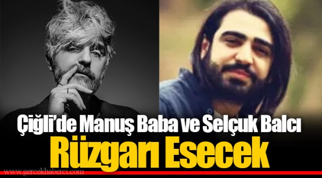 Çiğli’de Manuş Baba ve Selçuk Balcı Rüzgarı Esecek
