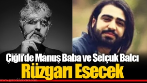 Çiğli’de Manuş Baba ve Selçuk Balcı Rüzgarı Esecek