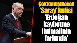 Çok konuşulacak 'Saray' kulisi 'Erdoğan kaybetme ihtimalinin farkında'