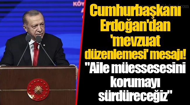 Cumhurbaşkanı Erdoğan'dan 'mevzuat düzenlemesi' mesajı! "Aile müessesesini korumayı sürdüreceğiz"