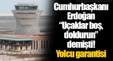 Cumhurbaşkanı Erdoğan “Uçaklar boş, doldurun” demişti! Yolcu garantisi tutmadı