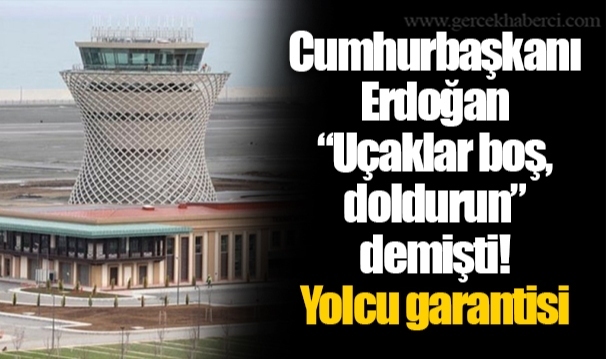 Cumhurbaşkanı Erdoğan “Uçaklar boş, doldurun” demişti! Yolcu garantisi tutmadı