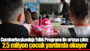 Cumhurbaşkanlığı Yıllık Programı ile ortaya çıktı: 2,5 milyon çocuk yardımla okuyor