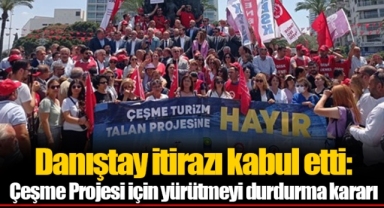Danıştay itirazı kabul etti: Çeşme Projesi için yürütmeyi durdurma kararı