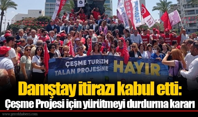Danıştay itirazı kabul etti: Çeşme Projesi için yürütmeyi durdurma kararı