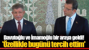 Davutoğlu ve İmamoğlu bir araya geldi! 'Özellikle bugünü tercih ettim'