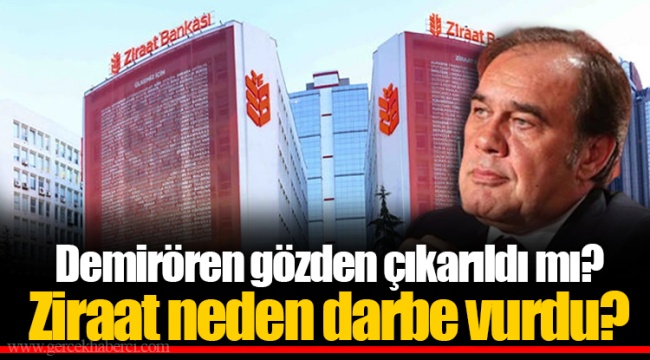 Demirören gözden çıkarıldı mı?  Ziraat neden darbe vurdu?