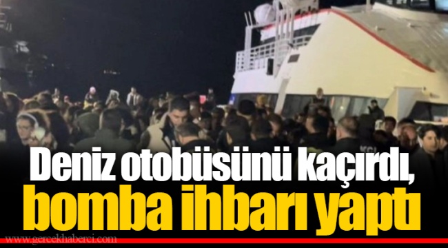 Deniz otobüsünü kaçırdı, bomba ihbarı yaptı