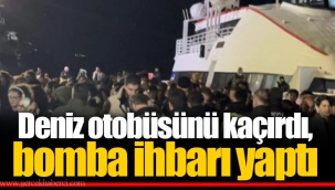 Deniz otobüsünü kaçırdı, bomba ihbarı yaptı