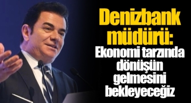 Denizbank müdürü: Ekonomi tarzında dönüşün gelmesini bekleyeceğiz
