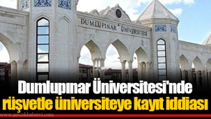 Dumlupınar Üniversitesi'nde rüşvetle üniversiteye kayıt iddiası