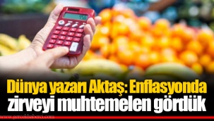 Dünya yazarı Aktaş: Enflasyonda zirveyi muhtemelen gördük
