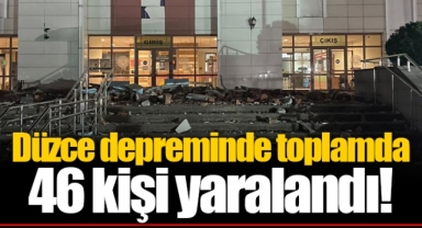 Düzce depreminde toplamda 46 kişi yaralandı!