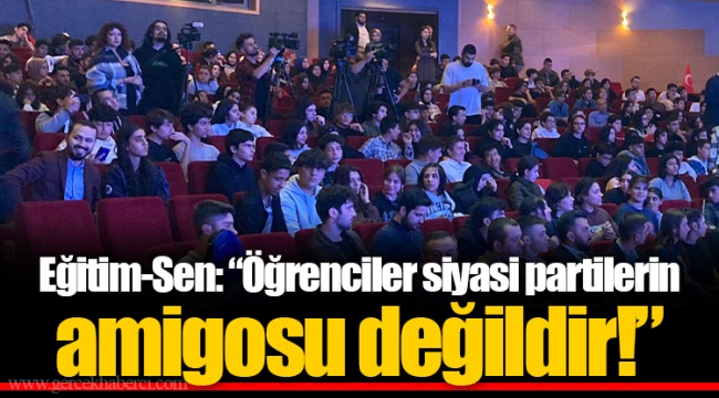 Eğitim-Sen: “Öğrenciler siyasi partilerin amigosu değildir!”