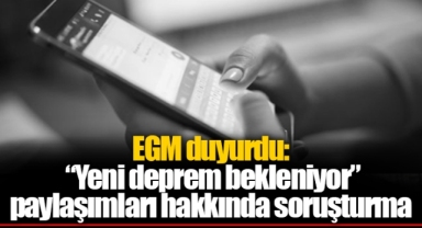 EGM duyurdu: “Yeni deprem bekleniyor” paylaşımları hakkında soruşturma