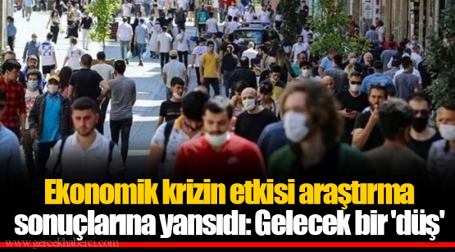 Ekonomik krizin etkisi araştırma sonuçlarına yansıdı: Gelecek bir 'düş'