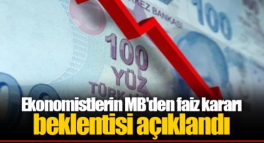 Ekonomistlerin MB'den faiz kararı beklentisi açıklandı