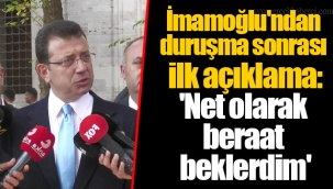 Ekrem İmamoğlu'ndan duruşma sonrası ilk açıklama: 'Net olarak beraat beklerdim'
