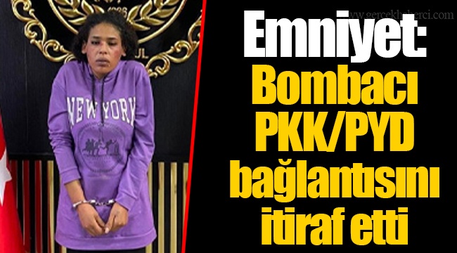 Emniyet: Bombacı PKK/PYD bağlantısını itiraf etti