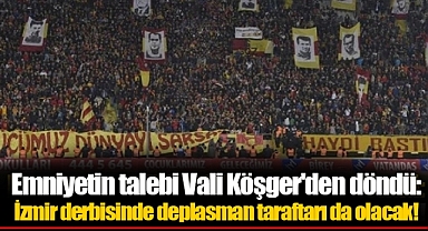 Emniyetin talebi Vali Köşger'den döndü: İzmir derbisinde deplasman taraftarı da olacak!