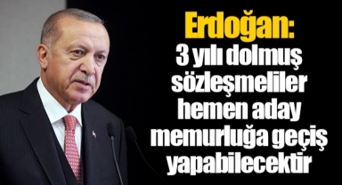 Erdoğan: 3 yılı dolmuş sözleşmeliler hemen aday memurluğa geçiş yapabilecektir