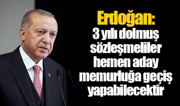 Erdoğan: 3 yılı dolmuş sözleşmeliler hemen aday memurluğa geçiş yapabilecektir