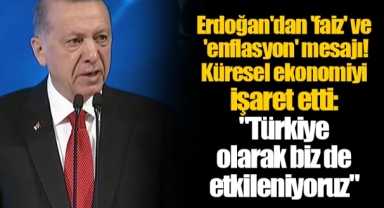 Erdoğan'dan 'faiz' ve 'enflasyon' mesajı! Küresel ekonomiyi işaret etti: "Türkiye olarak biz de etkileniyoruz"