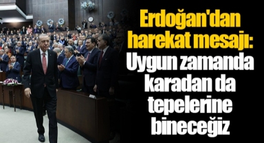 Erdoğan'dan harekat mesajı: Uygun zamanda karadan da tepelerine bineceğiz