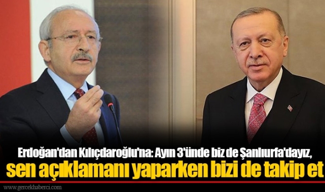 Erdoğan'dan Kılıçdaroğlu'na: Ayın 3'ünde biz de Şanlıurfa'dayız, sen açıklamanı yaparken bizi de takip et