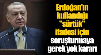 Erdoğan'ın kullandığı "sürtük" ifadesi için soruşturmaya gerek yok kararı