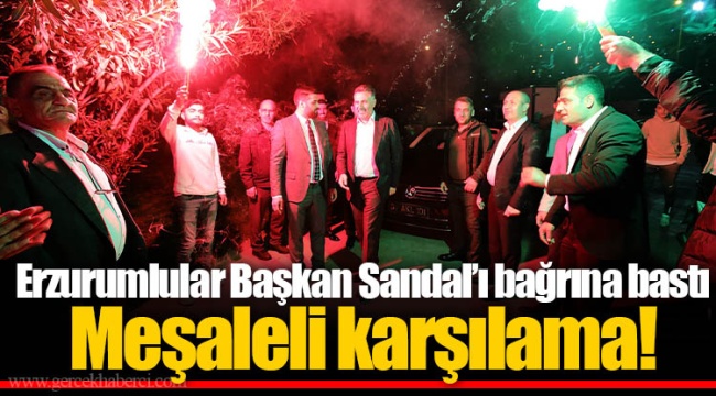 Erzurumlular Başkan Sandal’ı bağrına bastı