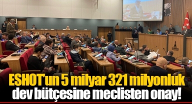 ESHOT’un 5 milyar 321 milyonluk dev bütçesine meclisten onay!