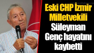 Eski CHP İzmir Milletvekili Süleyman Genç hayatını kaybetti