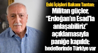 Eski İçişleri Bakanı Tantan: Militan güçler, “Erdoğan’ın Esad'la anlaşabiliriz” açıklamasıyla paniğe kapıldı; hedeflerinde Türkiye var