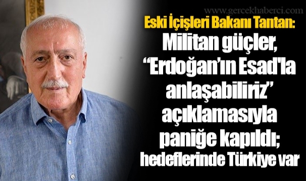 Eski İçişleri Bakanı Tantan: Militan güçler, “Erdoğan’ın Esad'la anlaşabiliriz” açıklamasıyla paniğe kapıldı; hedeflerinde Türkiye var