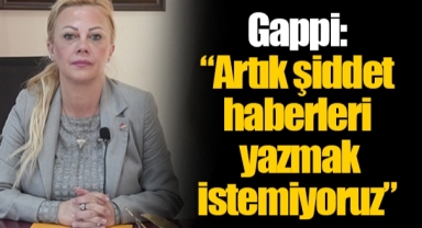 Gappi: “Artık şiddet haberleri yazmak istemiyoruz”