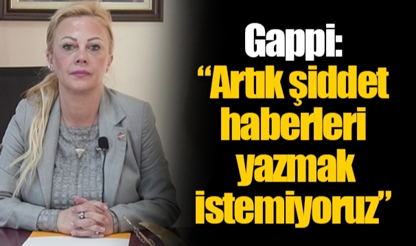 Gappi: “Artık şiddet haberleri yazmak istemiyoruz”