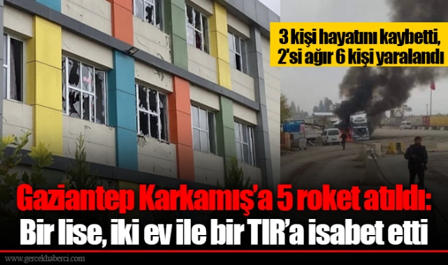Gaziantep Karkamış'a 5 roket atıldı: Bir lise, iki ev ile bir TIR'a isabet etti