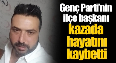 Genç Parti’nin ilçe başkanı kazada hayatını kaybetti