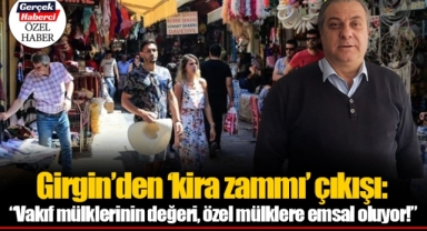 Girgin’den ‘kira zammı’ çıkışı: “Vakıf mülklerinin değeri, özel mülklere emsal oluyor!”