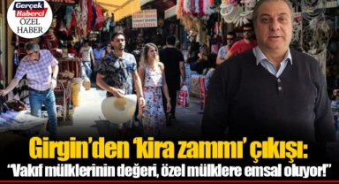Girgin’den ‘kira zammı’ çıkışı: “Vakıf mülklerinin değeri, özel mülklere emsal oluyor!”
