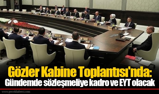 Gözler Kabine Toplantısı'nda: Gündemde sözleşmeliye kadro ve EYT olacak