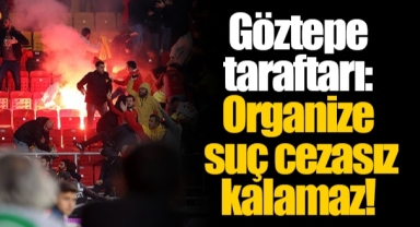 Göztepe taraftarı: Organize suç cezasız kalamaz!