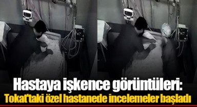 Hastaya işkence görüntüleri: Tokat'taki özel hastanede incelemeler başladı
