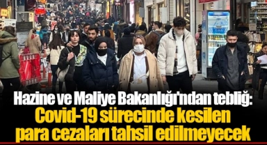 Hazine ve Maliye Bakanlığı'ndan tebliğ: Covid-19 sürecinde kesilen para cezaları tahsil edilmeyecek
