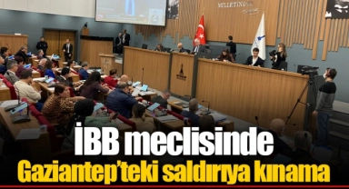 İBB meclisinde Gaziantep’teki saldırıya kınama