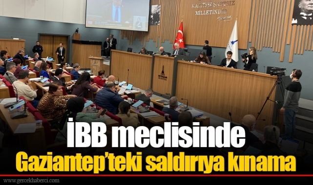 İBB meclisinde Gaziantep’teki saldırıya kınama