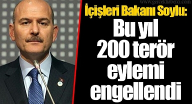 İçişleri Bakanı Soylu: Bu yıl 200 terör eylemi engellendi