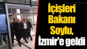 İçişleri Bakanı Soylu, İzmir'e geldi