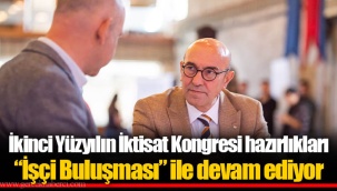 İkinci Yüzyılın İktisat Kongresi hazırlıkları “İşçi Buluşması” ile devam ediyor